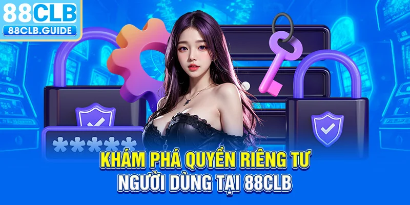 Khám phá quyền riêng tư người dùng tại 88CLB