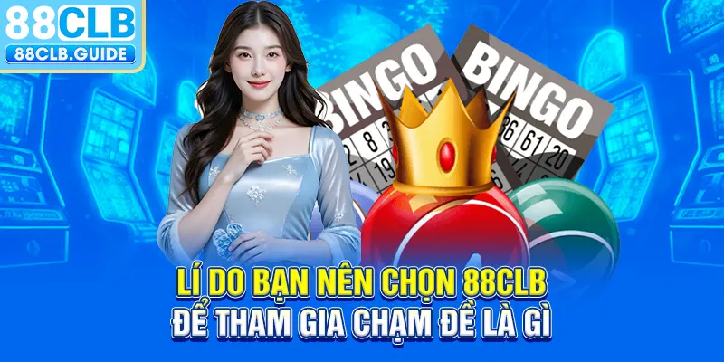 Lí do bạn nên chọn 88CLB để tham gia chạm đề là gì