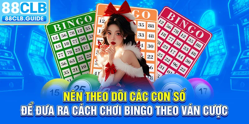 Nên theo dõi các con số để đưa ra cách chơi Bingo theo ván cược