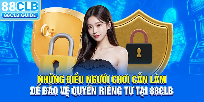 Những điều người chơi cần làm để bảo vệ quyền riêng tư tại 88CLB